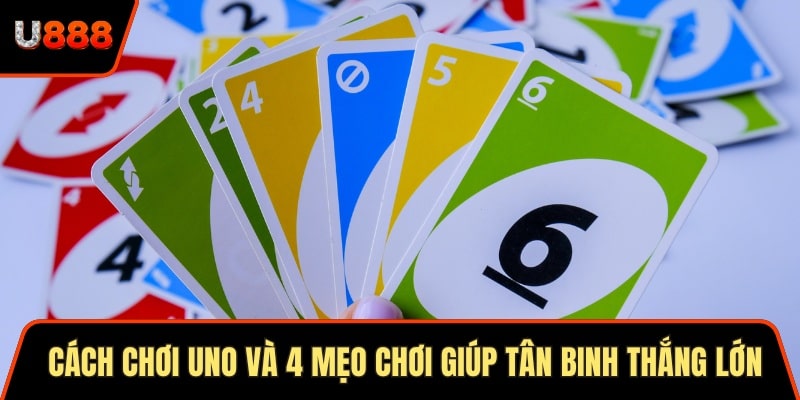 Cách Chơi Uno Và 4 Mẹo Chơi Giúp Tân Binh Thắng Lớn