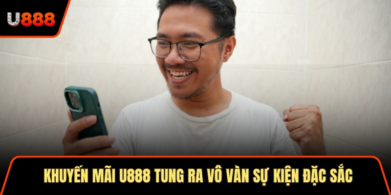 Khuyến mãi U888 tung ra vô vàn sự kiện đặc sắc